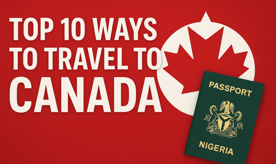Top 10 Ways to Travel to Canada from Nigeria — Easy & Legal Pathways Explained